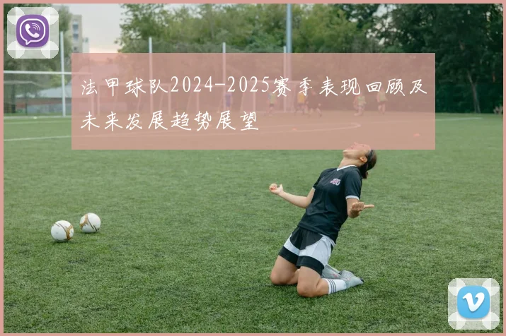 法甲球队2024-2025赛季表现回顾及未来发展趋势展望