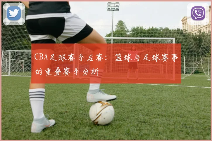 CBA足球赛季后赛：篮球与足球赛事的重叠赛季分析